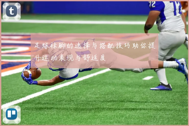 足球袜脚的选择与搭配技巧助你提升运动表现与舒适度